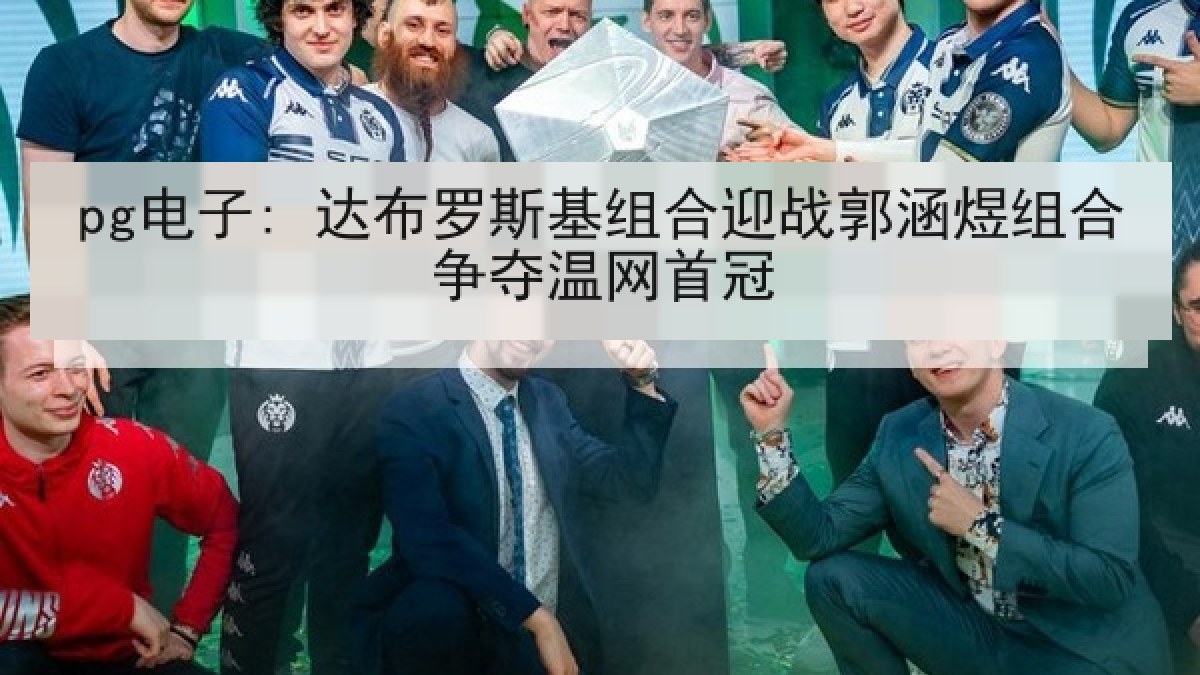 pg电子: 达布罗斯基组合迎战郭涵煜组合争夺温网首冠