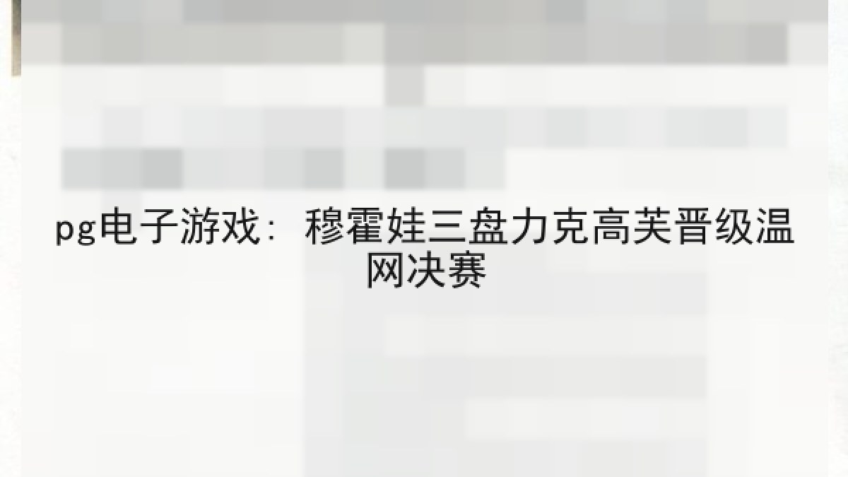 pg电子游戏: 穆霍娃三盘力克高芙晋级温网决赛