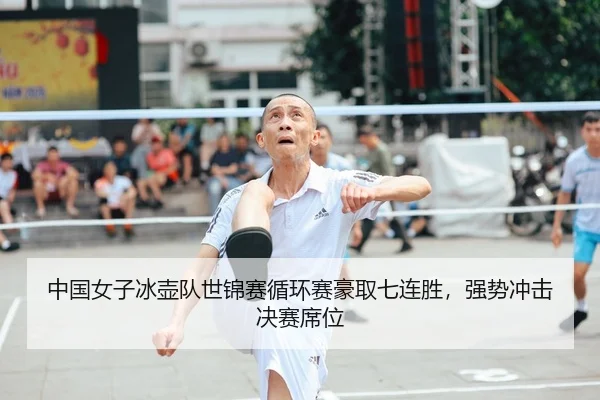 中国女子冰壶队世锦赛循环赛豪取七连胜，强势冲击决赛席位
