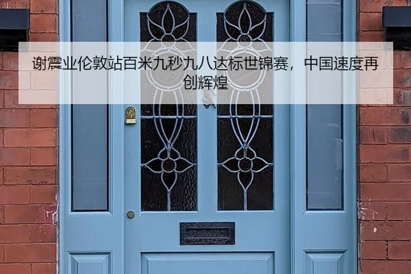 谢震业伦敦站百米九秒九八达标世锦赛，中国速度再创辉煌