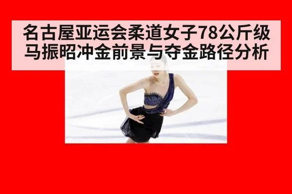 名古屋亚运会柔道女子78公斤级马振昭冲金前景与夺金路径分析
